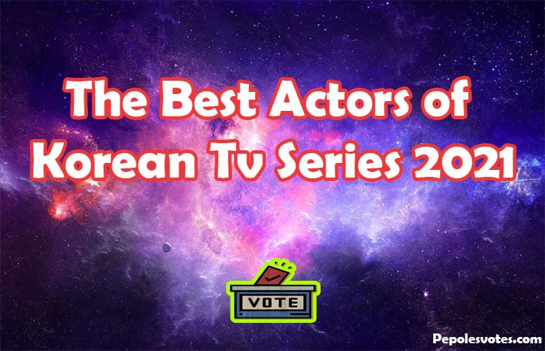 The Best Actors of Korean TV Series 2021 » Peoplevotes